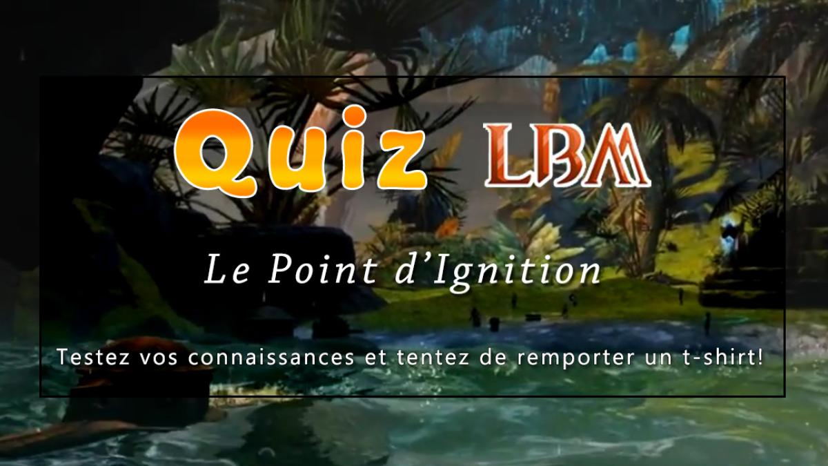 Quiz LBM : Le Point d'Ignition {Résultats}